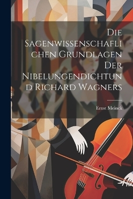 Die Sagenwissenschaflichen Grundlagen Der Nibelungendichtund Richard Wagners