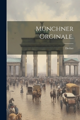 M&uuml;nchner Orginale. -  Dreher