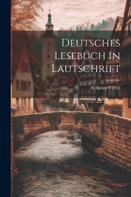 Deutsches Lesebuch in Lautschrift - Wilhelm Vi&euml;tor