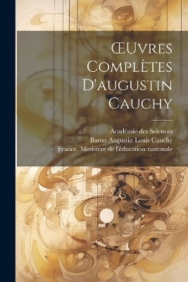 OEuvres Compl&egrave;tes D'augustin Cauchy - Acad&eacute;mie des Sciences, Baron Augustin Louis Cauchy