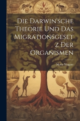 Die Darwin'sche Theorie und das Migrationsgesetz der Organismen - Moriz Wagner