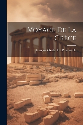 Voyage de la Gr&egrave;ce - Fran&ccedil;ois Charles H L Pouqueville