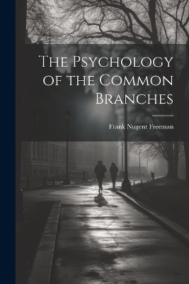The Psychology of the Common Branches - Frank Nugent Freeman
