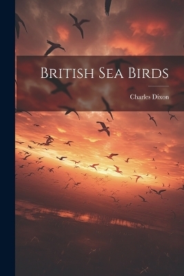 British Sea Birds - Charles Dixon