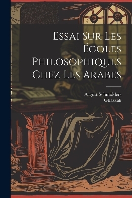 Essai sur les &eacute;coles philosophiques chez les Arabes - 