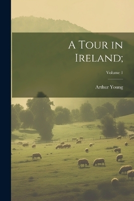 A Tour in Ireland;; Volume 1