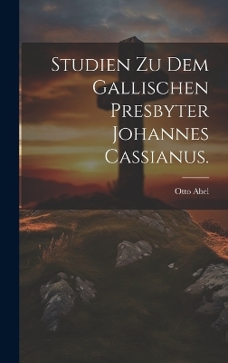 Studien zu dem gallischen Presbyter Johannes Cassianus. - Otto Abel