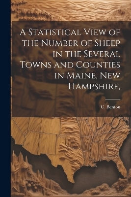 A Statistical View of the Number of Sheep in the Several Towns and Counties in Maine, New Hampshire, - C Benton