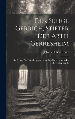 Der Selige Gerrich, Stifter Der Abtei Gerresheim - Johann Hubert Kessel