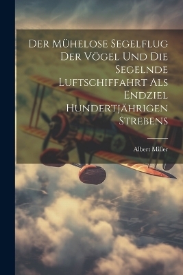 Der Mühelose Segelflug Der Vögel Und Die Segelnde Luftschiffahrt Als Endziel Hundertjährigen Strebens