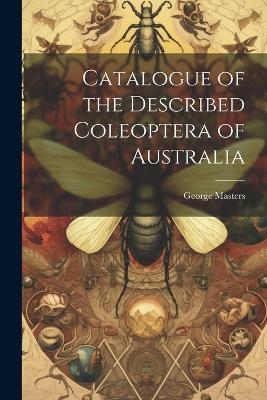Catalogue of the Described Coleoptera of Australia - George Masters