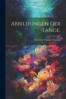 Abbildungen der Tange. - K&uuml;tzing Friedrich Traugott