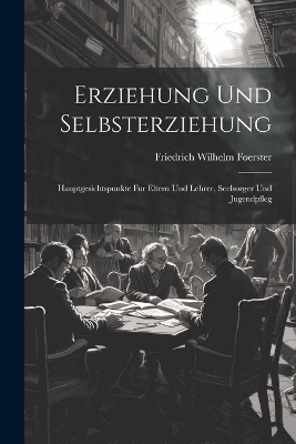 Erziehung und Selbsterziehung - Friedrich Wilhelm Foerster