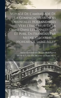 Voyage De L'ambassade De La Compagnie Des Indes Orientales Hollandaises Vers L'empereur De La Chine Dans Les Annees 1794 Et Publ. En Francais Par Mederic-louis-elie Moreau De Saint-mery - Andre-Everard Van Braam-Houckgeest