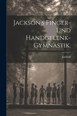 Jackson's Finger- und Handgelenk-Gymnastik. - 