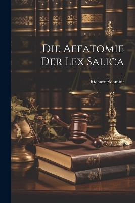 Die Affatomie Der Lex Salica - Richard Schmidt