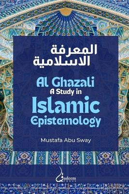 A study in Islamic epistemology: Ghazali V2 - Mustafa Abu Sway, Dar Ul Thaqafah