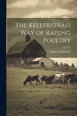 The Kellerstrass Way of Raising Poultry - Ernest Kellerstrass