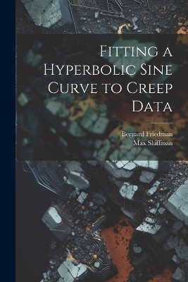 Fitting a Hyperbolic Sine Curve to Creep Data - Max Shiffman, Bernard Friedman