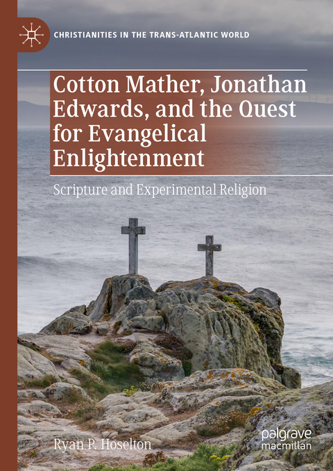 Cotton Mather, Jonathan Edwards, and the Quest for Evangelical Enlightenment - Ryan P. Hoselton