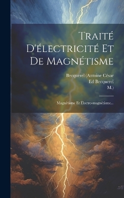 Trait&eacute; D'&eacute;lectricit&eacute; Et De Magn&eacute;tisme - Becquerel (Antoine C&eacute;sar,  M ), Ed Becquerel