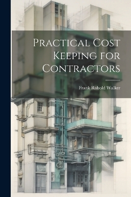 Practical Cost Keeping for Contractors - Frank Rabold Walker