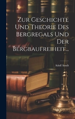 Zur Geschichte und Theorie des Bergregals und der Bergbaufreiheit...