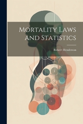 Mortality Laws and Statistics - Robert Henderson