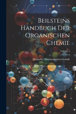 Beilsteins Handbuch Der Organischen Chemie; Volume 5