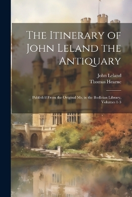 The Itinerary of John Leland the Antiquary