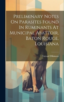 Preliminary Notes On Parasites Found In Ruminants At Municipal Abattoir, Baton Rouge, Louisiana - Gerard Dikmans