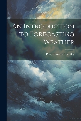 An Introduction to Forecasting Weather - Zealley Percy Raymond