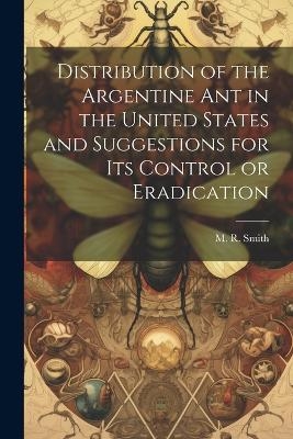 Distribution of the Argentine ant in the United States and Suggestions for its Control or Eradication - M R Smith