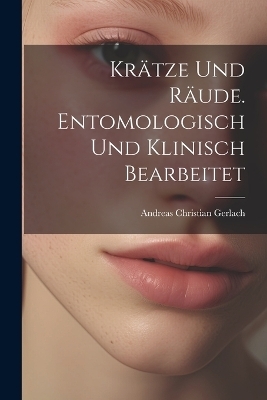 Kr&auml;tze und R&auml;ude. Entomologisch und klinisch bearbeitet - Andreas Christian Gerlach