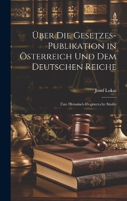 &Uuml;ber Die Gesetzes-Publikation in &Ouml;sterreich Und Dem Deutschen Reiche - Josef Lukas