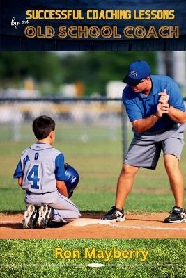 Successful Coaching Lessons by an Old School Coach - Ron Mayberry