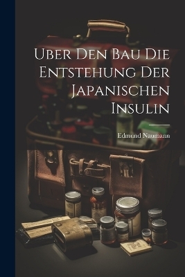 Uber den Bau die Entstehung der japanischen Insulin - Edmund Naumann