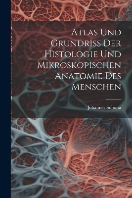 Atlas Und Grundriss Der Histologie Und Mikroskopischen Anatomie Des Menschen