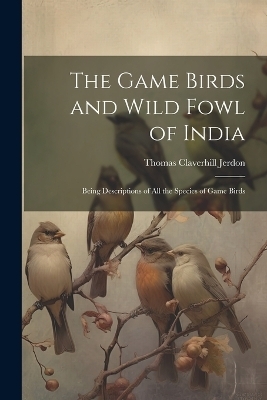 The Game Birds and Wild Fowl of India