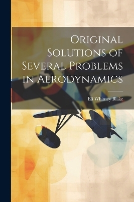 Original Solutions of Several Problems in Aerodynamics - Eli Whitney Blake