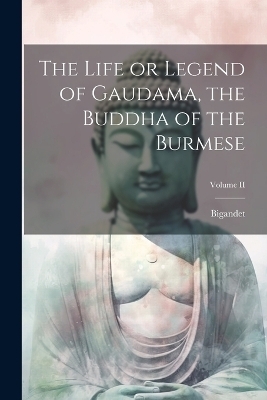 The Life or Legend of Gaudama, the Buddha of the Burmese; Volume II -  Bigandet