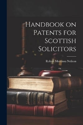 Handbook on Patents for Scottish Solicitors - Robert Morrison Neilson
