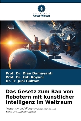 Das Gesetz zum Bau von Robotern mit künstlicher Intelligenz im Weltraum - Dr Prof Dian Damayanti, Dr Prof Esti Royani, Dr Ir Juni Gultom