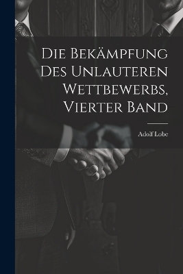 Die Bekämpfung des unlauteren Wettbewerbs, Vierter Band