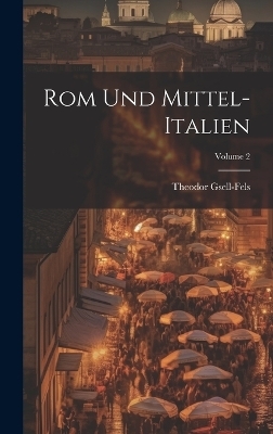 Rom Und Mittel-Italien; Volume 2 - Theodor Gsell-Fels
