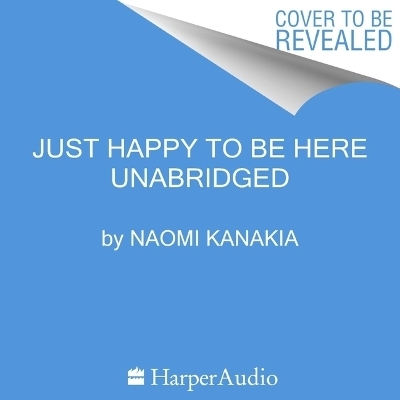 Just Happy to Be Here - Naomi Kanakia