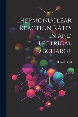 Thermonuclear Reaction Rates in and Electrical Discharge - Harold Grad