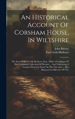 An Historical Account Of Corsham House, In Wiltshire - Paul Cobb Methuen, John Britton
