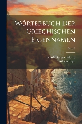 Wörterbuch der griechischen Eigennamen; Band 1 - Wilhelm 1807-1854 Pape