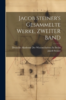 Jacob Steiner's Gesammelte Werke, ZWEITER BAND - Jakob Steiner